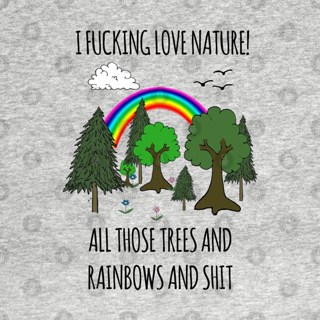 I FUCKING LOVE NATURE! ALL THOSE TREES AND RAINBOWS AND SHIT by wanungara